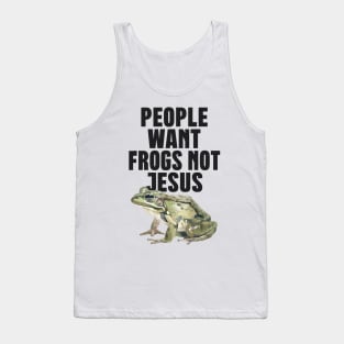 People Want Frogs Not Jesus Tank Top